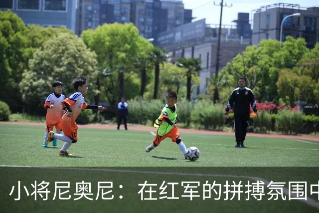 小将尼奥尼：在红军的拼搏氛围中绽放光彩