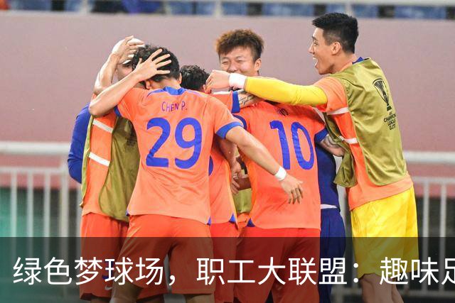 绿色梦球场，职工大联盟：趣味足球赛火热开启！