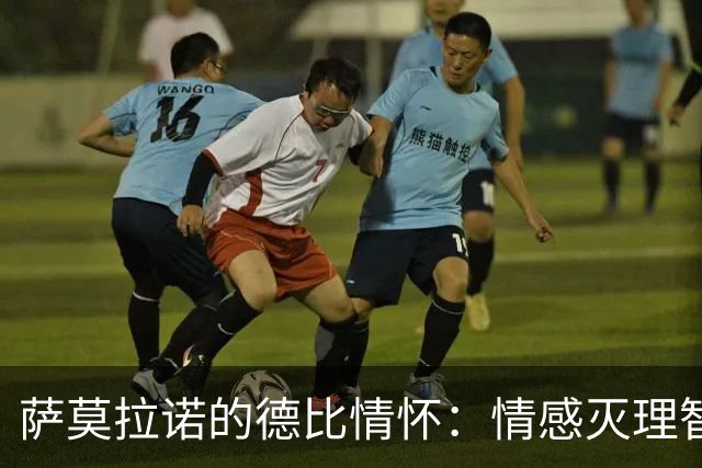 萨莫拉诺的德比情怀：情感灭理智，追忆与马尔蒂尼的较量